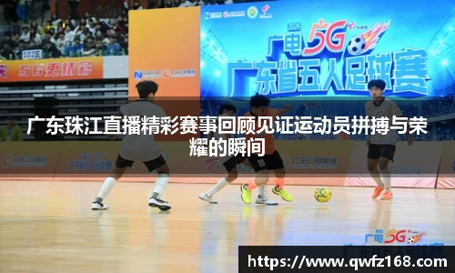 广东珠江直播精彩赛事回顾见证运动员拼搏与荣耀的瞬间