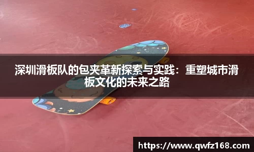 深圳滑板队的包夹革新探索与实践：重塑城市滑板文化的未来之路