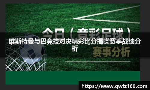 维斯特曼与巴竞技对决精彩比分揭晓赛季战绩分析
