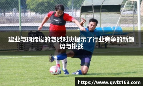 建业与珂缔缘的激烈对决揭示了行业竞争的新趋势与挑战
