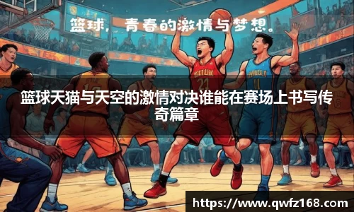 篮球天猫与天空的激情对决谁能在赛场上书写传奇篇章