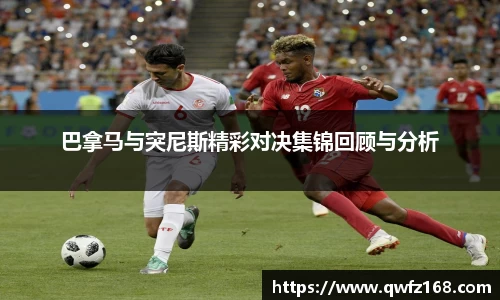 巴拿马与突尼斯精彩对决集锦回顾与分析