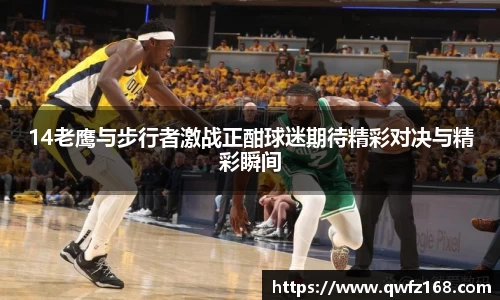 14老鹰与步行者激战正酣球迷期待精彩对决与精彩瞬间