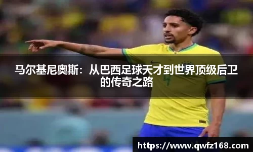马尔基尼奥斯：从巴西足球天才到世界顶级后卫的传奇之路